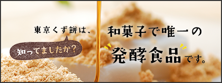 知ってましたか？東京くず餅は、和菓子で唯一の発酵食品です。